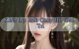 khét lẹt 123b quay hũ giải trí