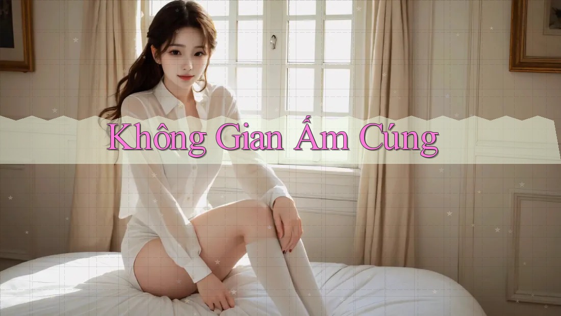 Không Gian Ấm Cúng Không Gian Ấm Cúng