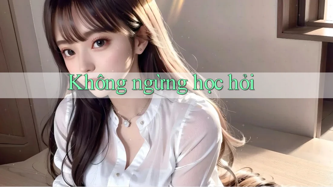Không ngừng học hỏi Không ngừng học hỏi