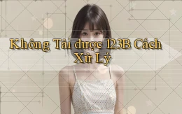 không tải được 123b cách xử lý