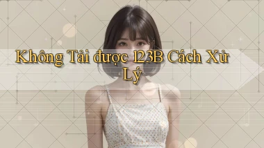 không tải được 123b cách xử lý