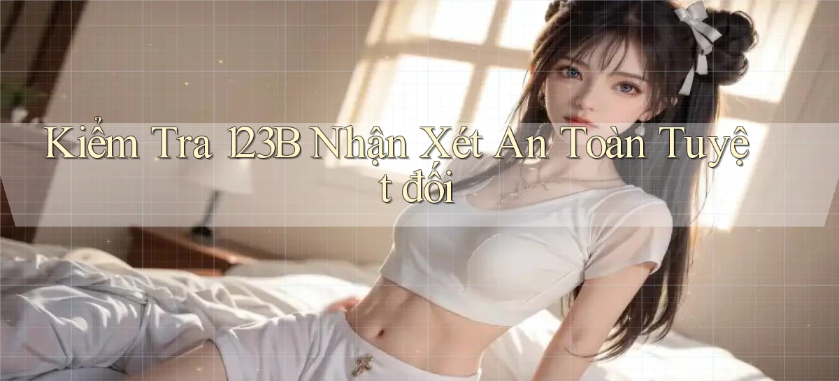 kiểm tra 123b nhận xét an toàn tuyệt đối