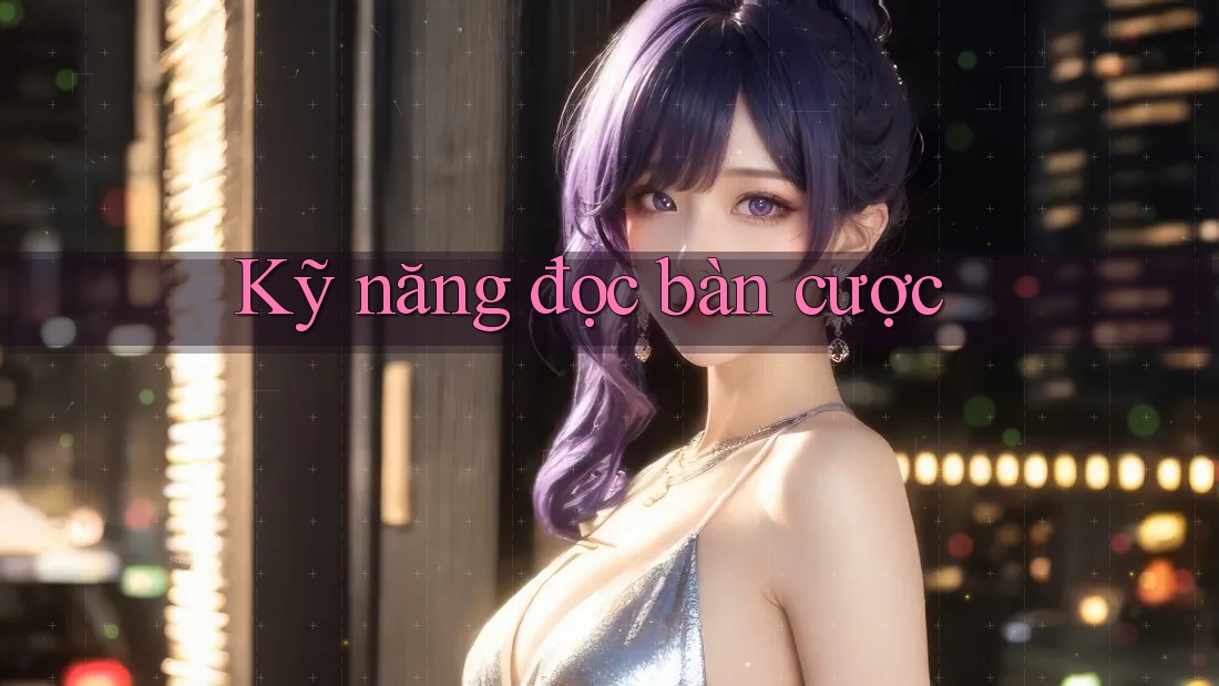 Kỹ Năng Đọc Bàn Cược