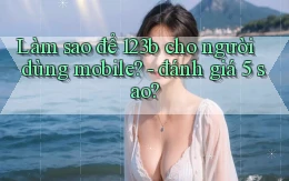 Làm sao để 123b cho người dùng mobile   đánh giá 5 sao