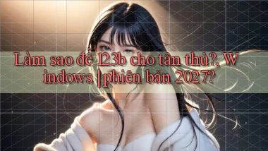 Làm sao để 123b cho tân thủ, Windows phiên bản 2027