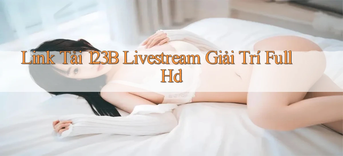 link tải 123b livestream giải trí full hd