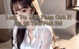 link tải 123b phim giới hạn độ tuổi full hd