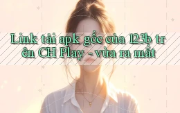 Link tải apk gốc của 123b trên CH Play   vừa ra mắt