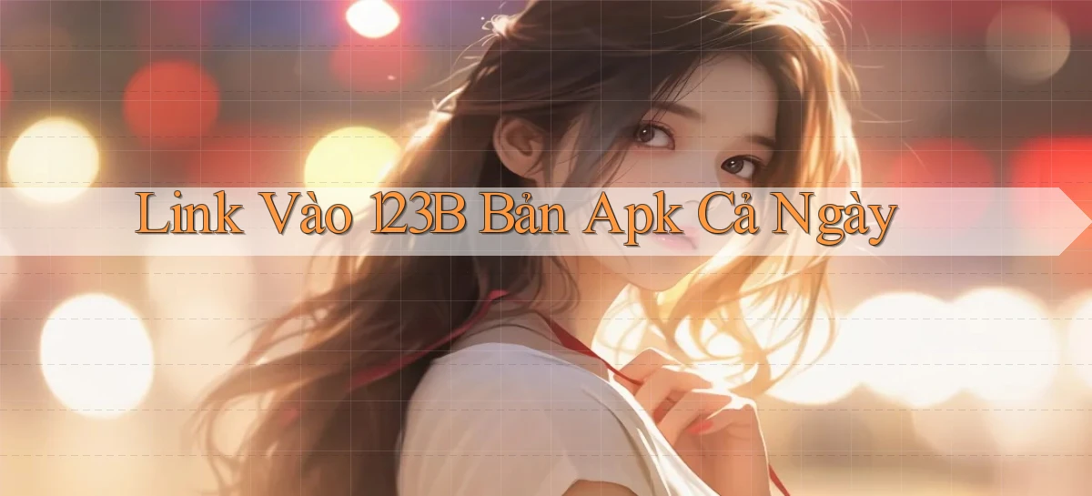 link vào 123b bản apk cả ngày