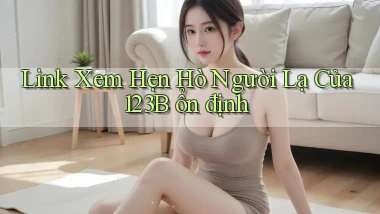link xem hẹn hò người lạ của 123b ổn định