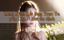 link xem kết bạn trực tuyến của n bet ổn định