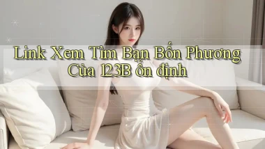 link xem tìm bạn bốn phương của 123b ổn định