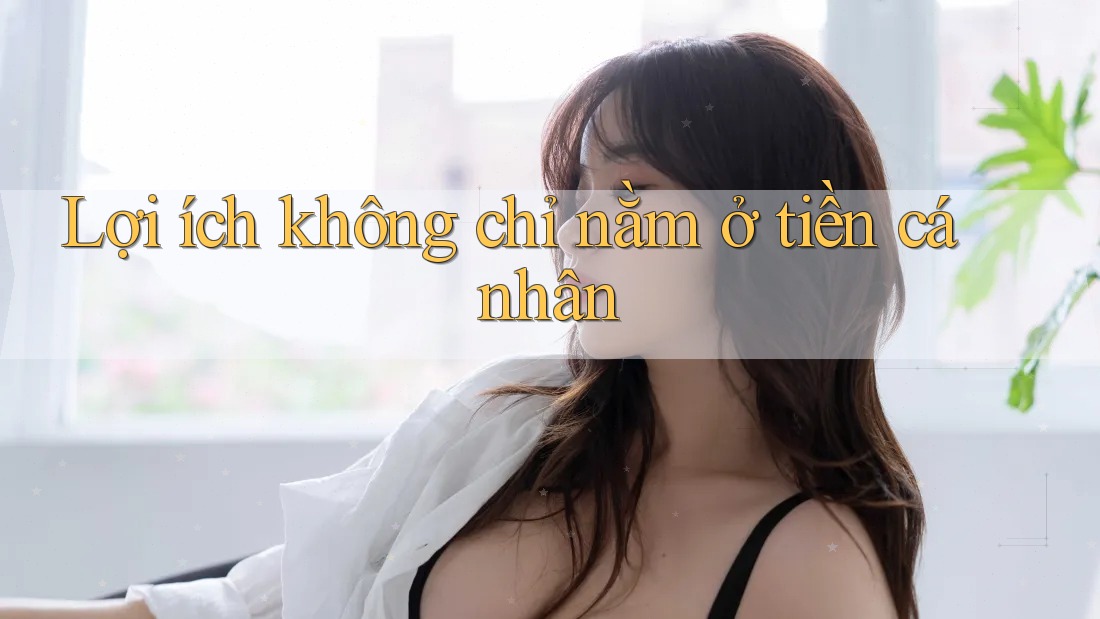 Lợi ích không chỉ nằm ở tiền cá nhân Lợi ích không chỉ nằm ở tiền cá nhân