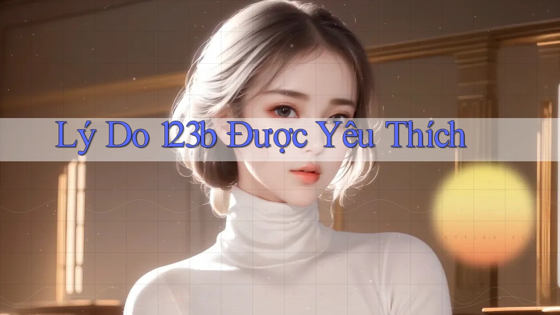 Lý Do 123b Được Yêu Thích Lý Do 123b Được Yêu Thích