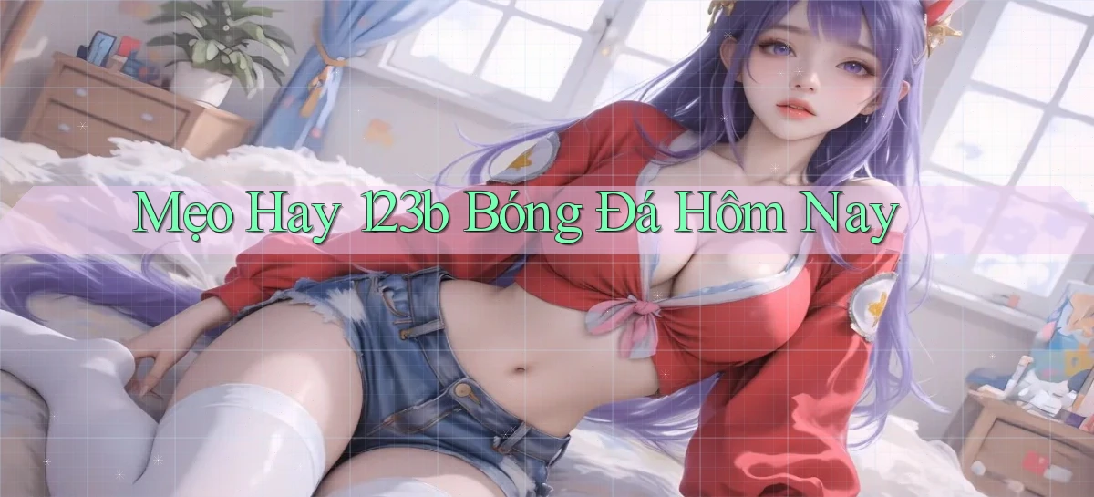mẹo hay 123b bóng đá hôm nay