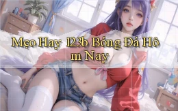 mẹo hay 123b bóng đá hôm nay