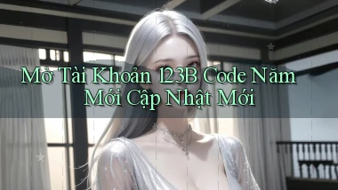 mở tài khoản 123b code năm mới cập nhật mới