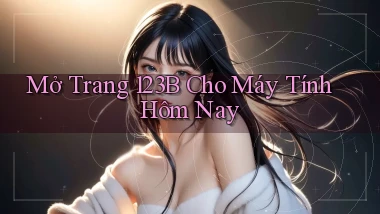 mở trang 123b cho máy tính hôm nay