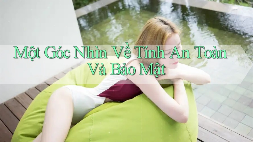 Một Góc Nhìn Về Tính An Toàn Và Bảo Mật Một Góc Nhìn Về Tính An Toàn Và Bảo Mật