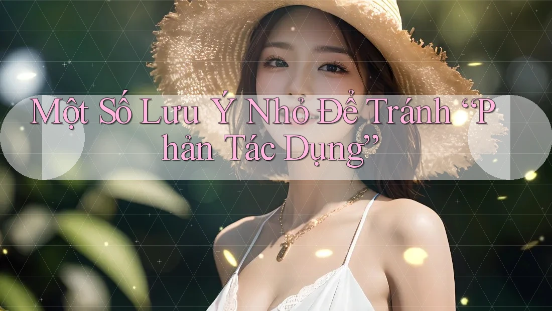 Một Số Lưu Ý Nhỏ Để Tránh “Phản Tác Dụng” Một Số Lưu Ý Nhỏ Để Tránh “Phản Tác Dụng”