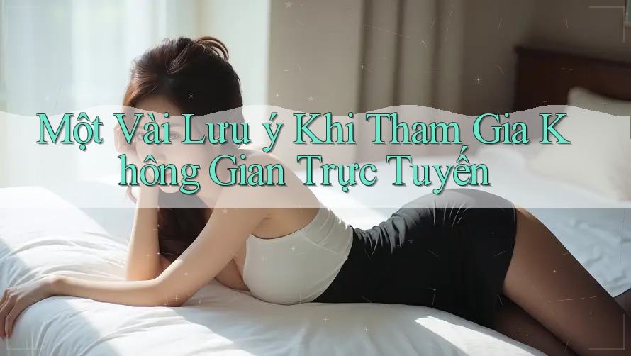 Một Vài Lưu ý Khi Tham Gia Không Gian Trực Tuyến Một Vài Lưu ý Khi Tham Gia Không Gian Trực Tuyến
