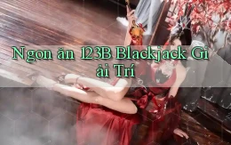 ngon ăn 123b blackjack giải trí