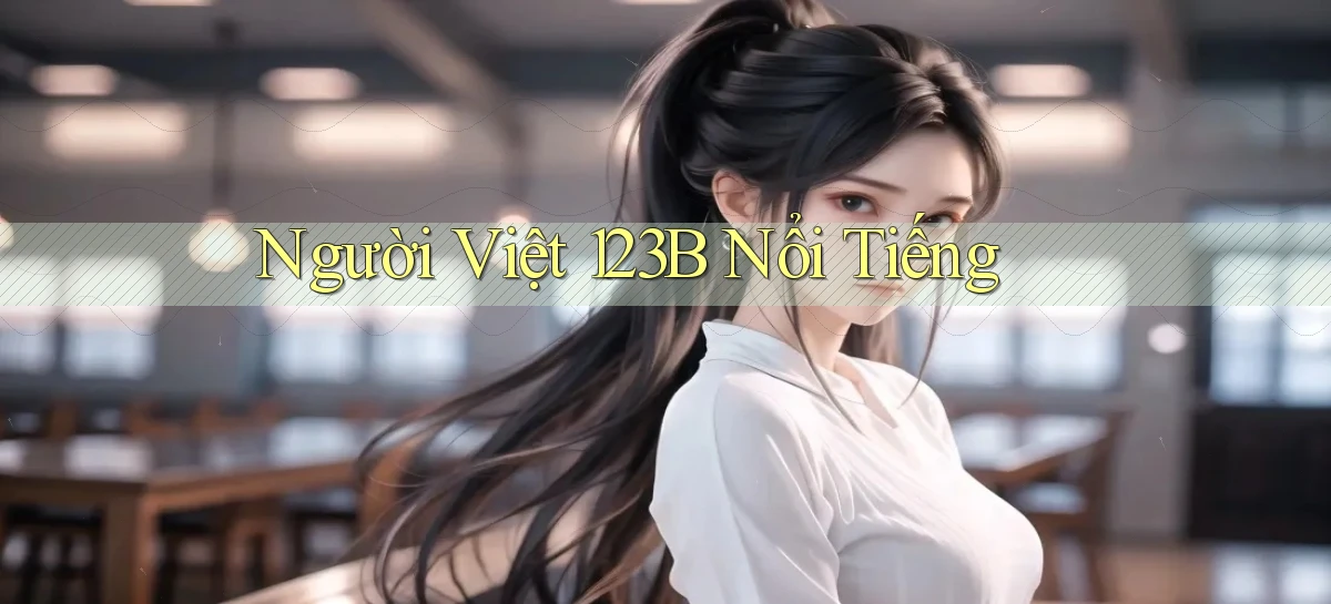 người việt 123b nổi tiếng