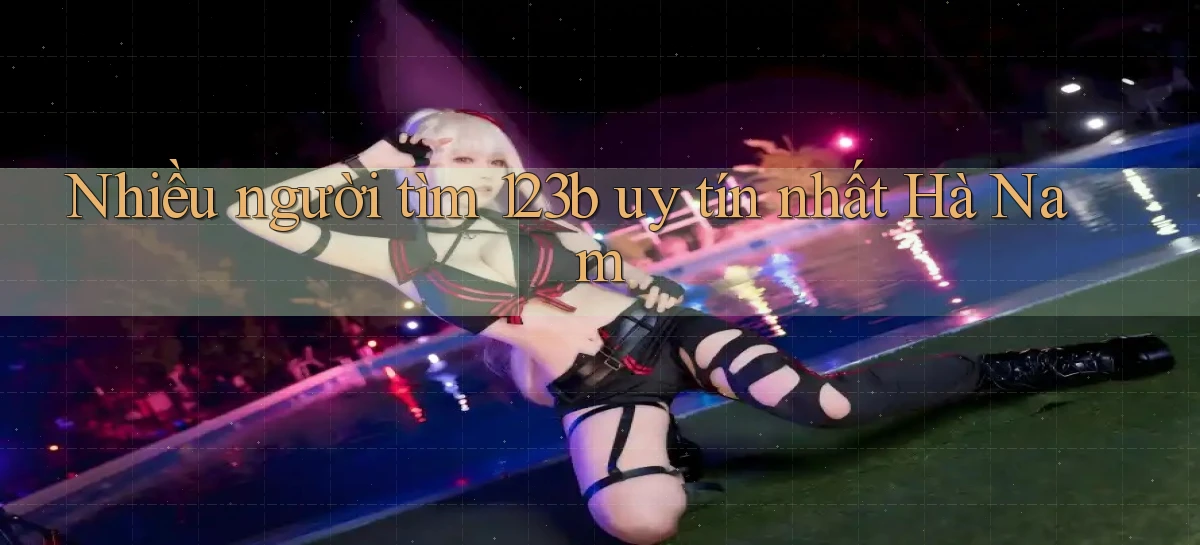 nhiều người tìm 123b uy tín nhất Hà Nam