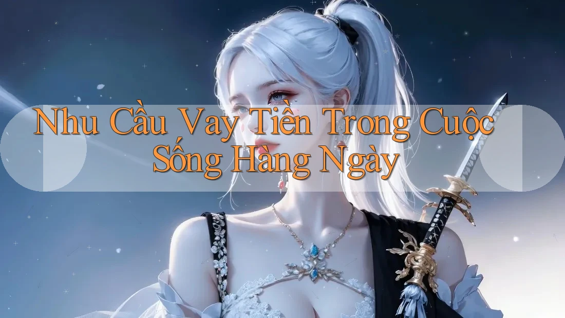 Nhu Cầu Vay Tiền Trong Cuộc Sống Hàng Ngày Nhu Cầu Vay Tiền Trong Cuộc Sống Hàng Ngày