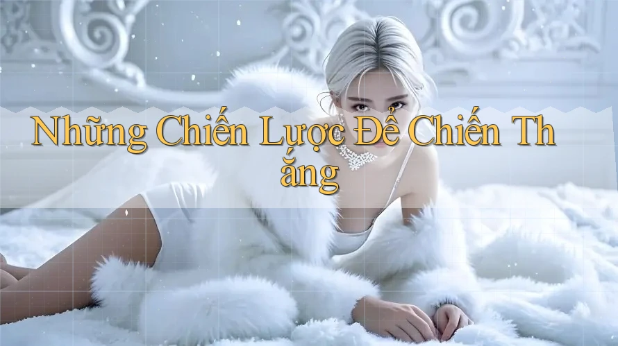 Những Chiến Lược Để Chiến Thắng Những Chiến Lược Để Chiến Thắng