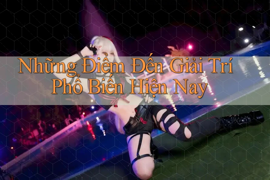 Những Điểm Đến Giải Trí Phổ Biến Hiện Nay Những Điểm Đến Giải Trí Phổ Biến Hiện Nay