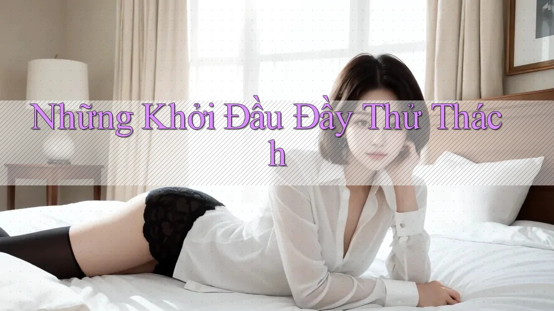 Những Khởi Đầu Đầy Thử Thách Những Khởi Đầu Đầy Thử Thách