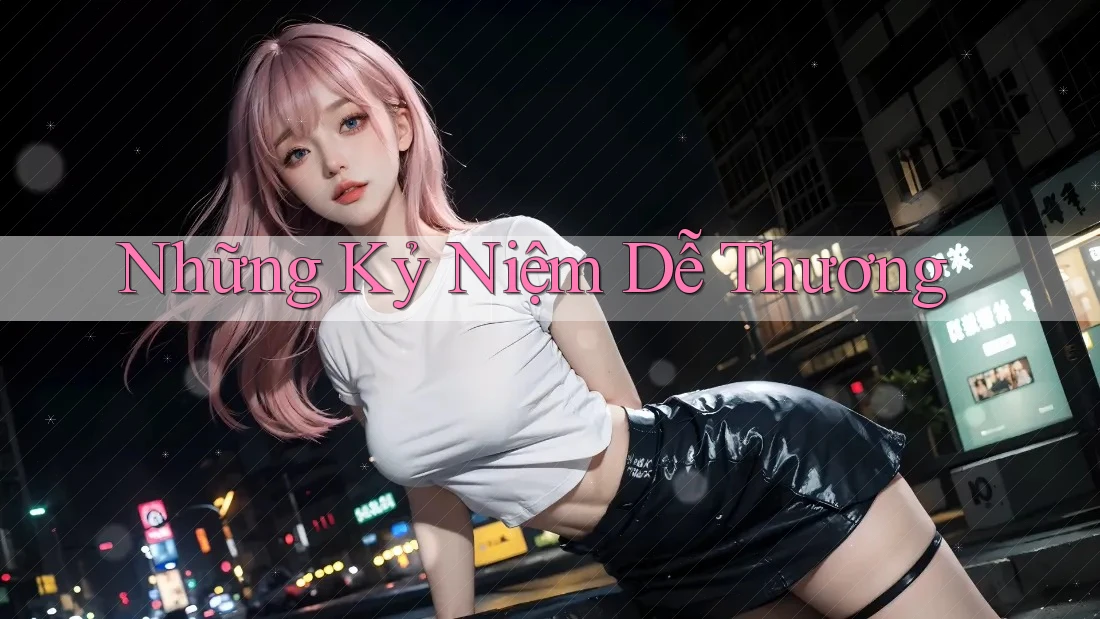 Những Kỷ Niệm Dễ Thương Những Kỷ Niệm Dễ Thương