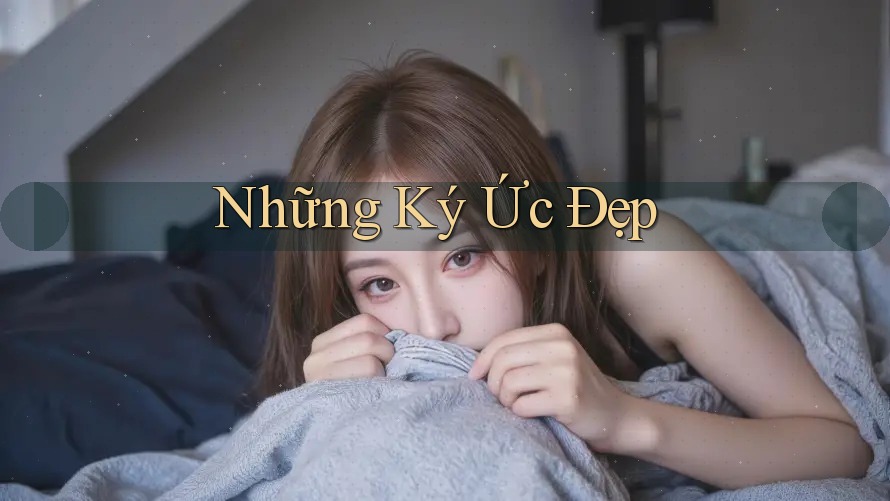 Những Ký Ức Đẹp Những Ký Ức Đẹp