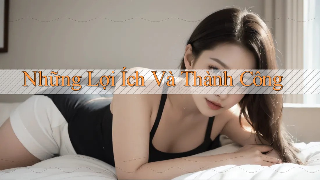 Những Lợi Ích Và Thành Công Những Lợi Ích Và Thành Công