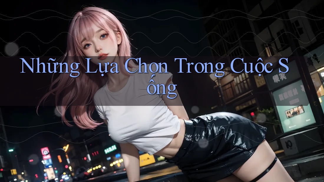 Những Lựa Chọn Trong Cuộc Sống
