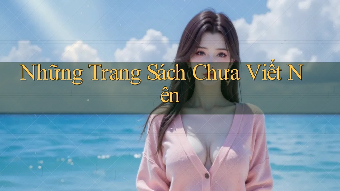 Những Trang Sách Chưa Viết Nên Những Trang Sách Chưa Viết Nên