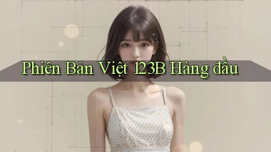 phiên bản việt 123b hàng đầu