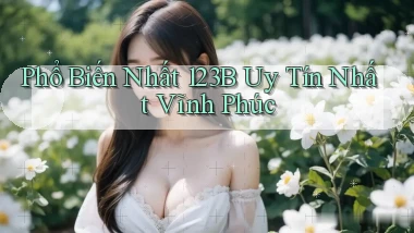 phổ biến nhất 123b uy tín nhất Vĩnh Phúc
