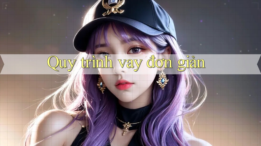 Quy trình vay đơn giản Quy trình vay đơn giản
