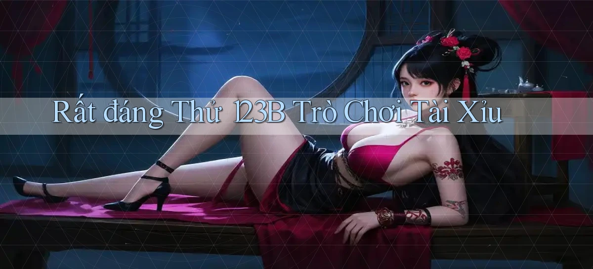 rất đáng thử 123b trò chơi tài xỉu