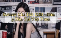 review chi tiết 123b đứng đầu tại việt nam