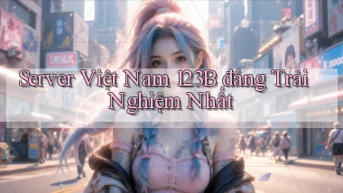 server việt nam 123b đáng trải nghiệm nhất