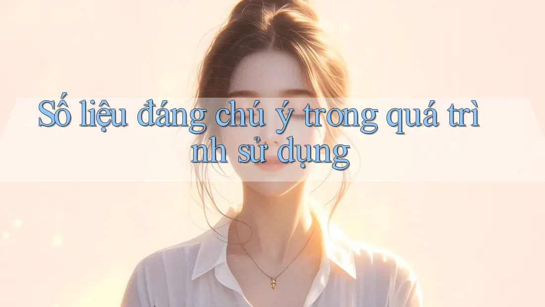 Số liệu đáng chú ý trong quá trình sử dụng Số liệu đáng chú ý trong quá trình sử dụng