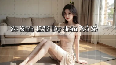 so sánh 123b dự đoán xổ số