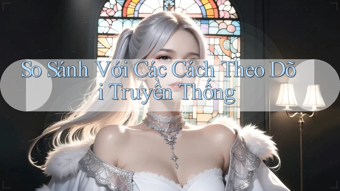So Sánh Với Các Cách Theo Dõi Truyền Thống So Sánh Với Các Cách Theo Dõi Truyền Thống