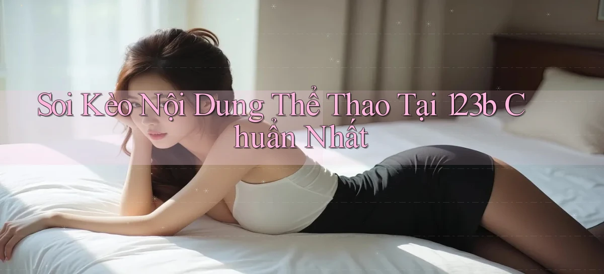 soi kèo nội dung thể thao tại 123b chuẩn nhất