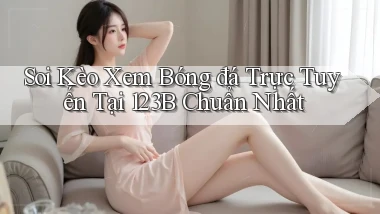 soi kèo xem bóng đá trực tuyến tại 123b chuẩn nhất