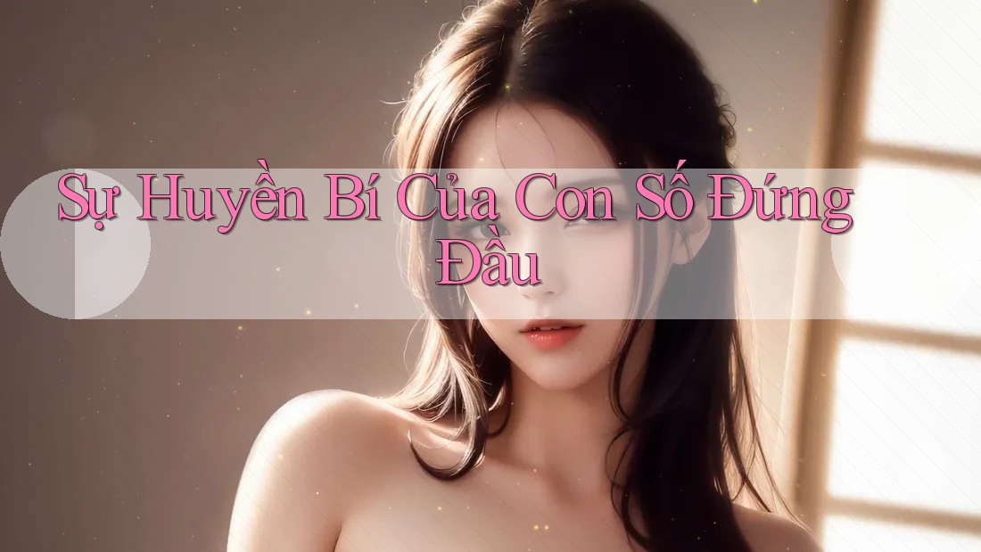 Sự Huyền Bí Của Con Số Đứng Đầu Sự Huyền Bí Của Con Số Đứng Đầu