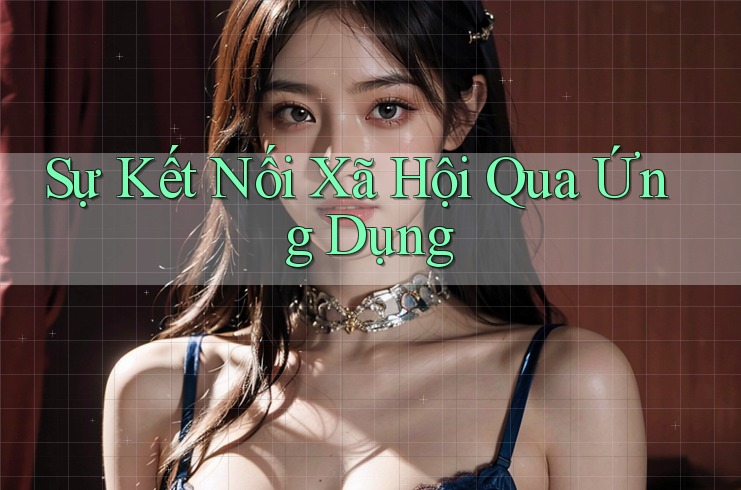 Sự Kết Nối Xã Hội Qua Ứng Dụng Sự Kết Nối Xã Hội Qua Ứng Dụng
